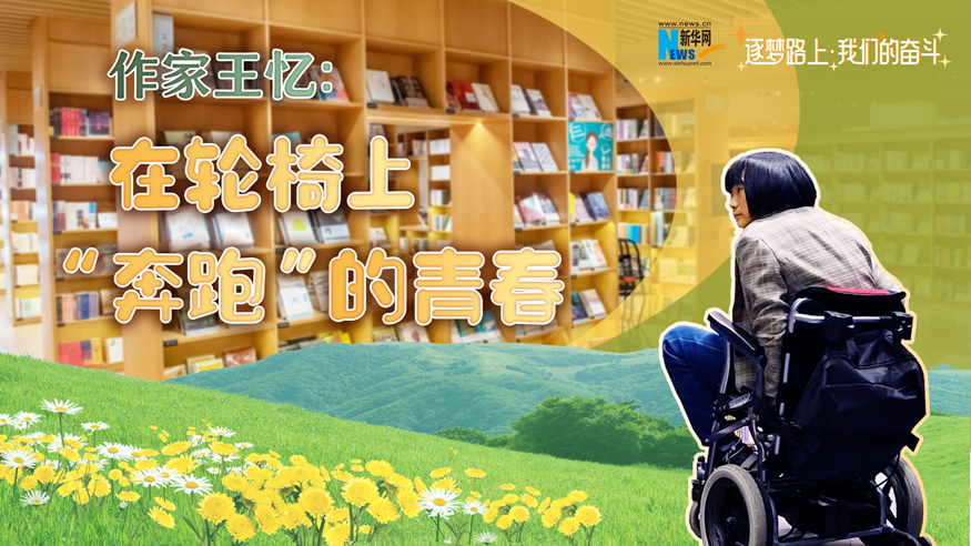 逐夢路上·我們的奮斗｜作家王憶：在輪椅上“奔跑”的青春